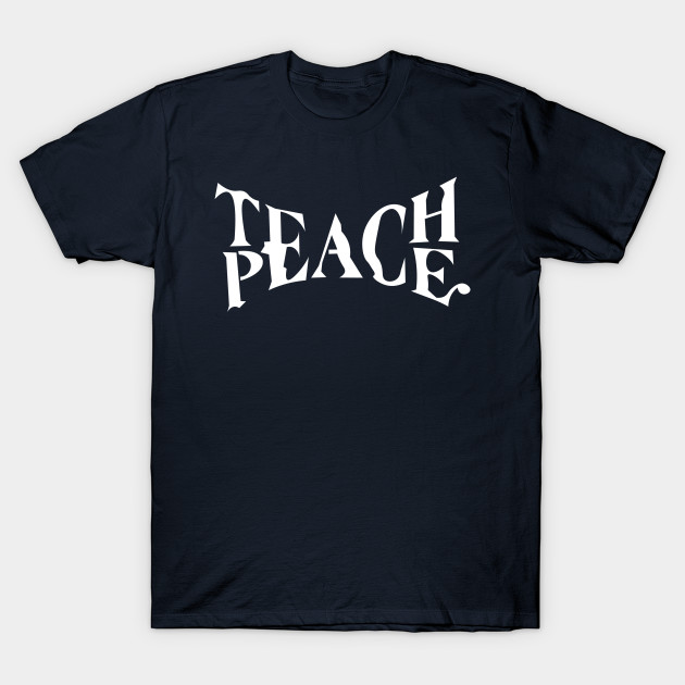 Teach Peace - Teach Peace - T-Shirt | TeePublic
